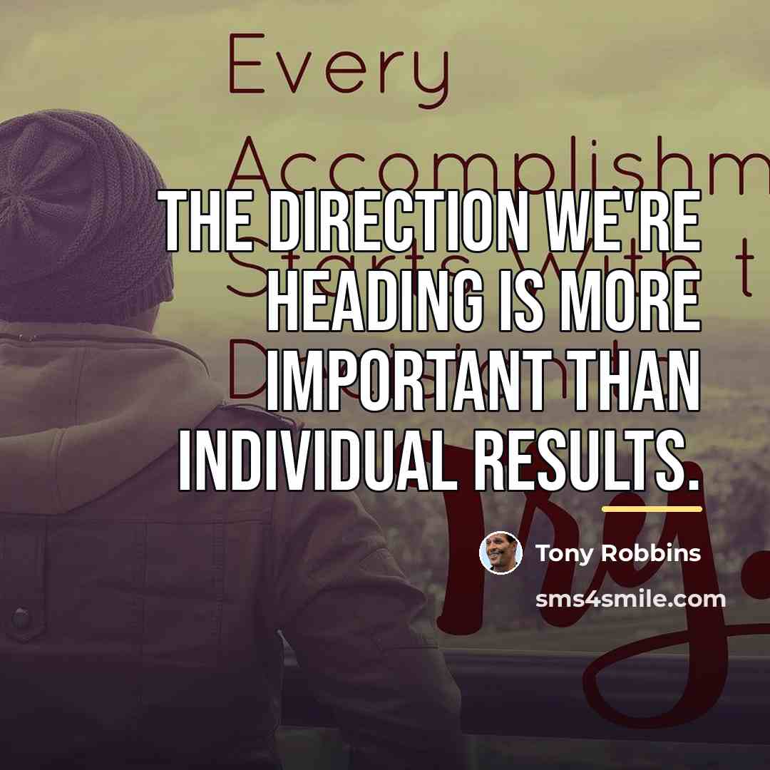 “The direction we're heading is more important than individual results.…” quote by Tony Robbins