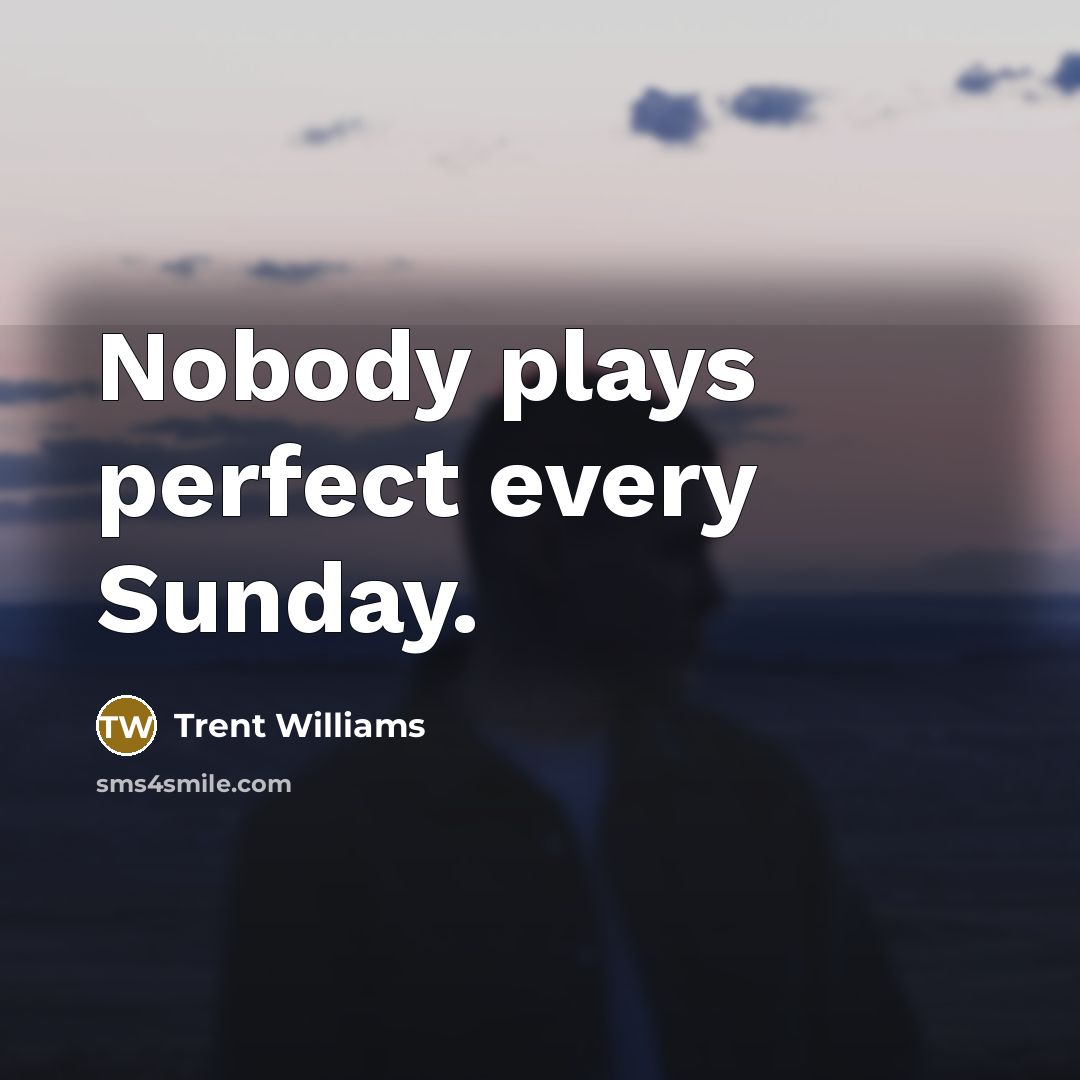 “Nobody plays perfect every Sunday.…” quote by Trent Williams