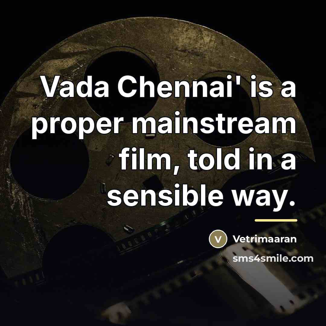 “Vada Chennai' is a proper mainstream film, told in a…” quote by Vetrimaaran