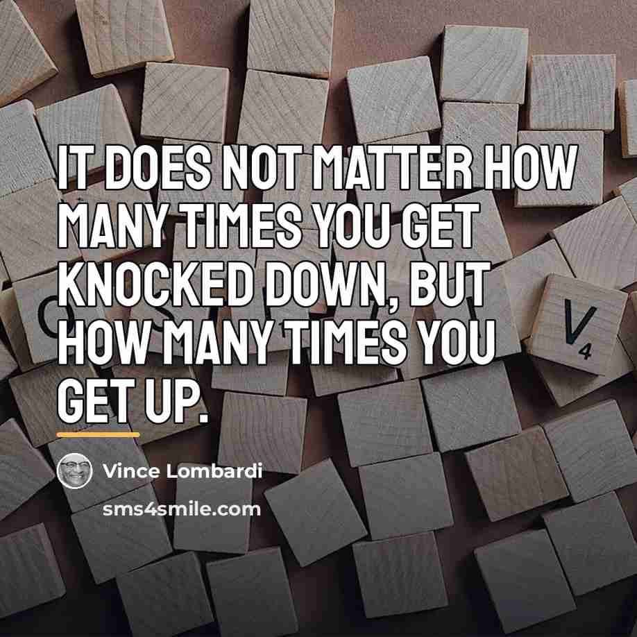 “It does not matter how many times you get knocked…” quote by Vince Lombardi