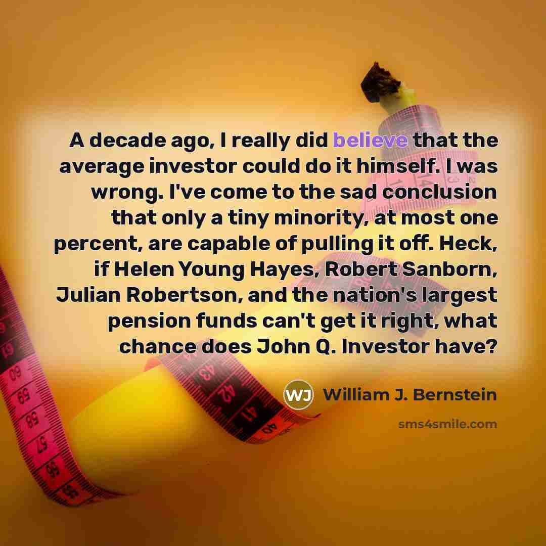 “A decade ago, I really did believe that the average…” quote by William J. Bernstein
