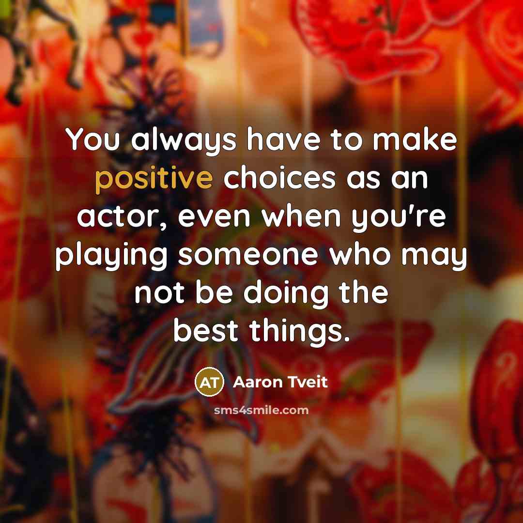 “You always have to make positive choices as an actor,…” quote by Aaron Tveit
