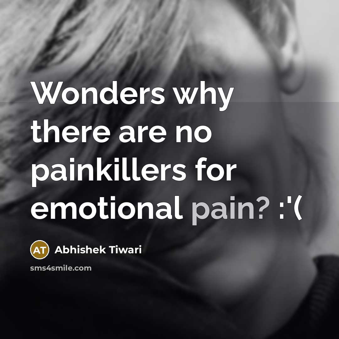 “Wonders why there are no painkillers for emotional pain? :'(…” quote by Abhishek Tiwari