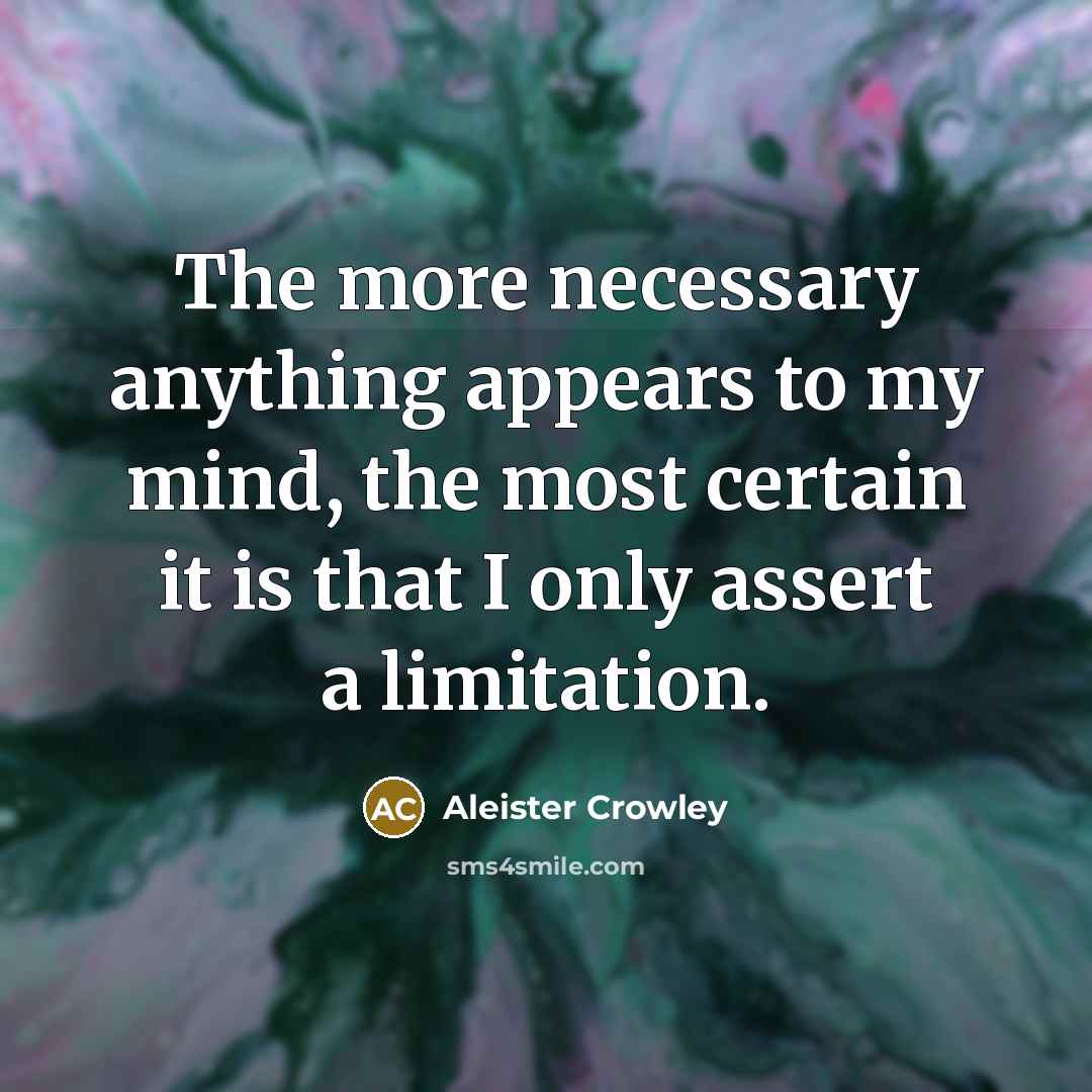 “The more necessary anything appears to my mind, the most…” quote by Aleister Crowley