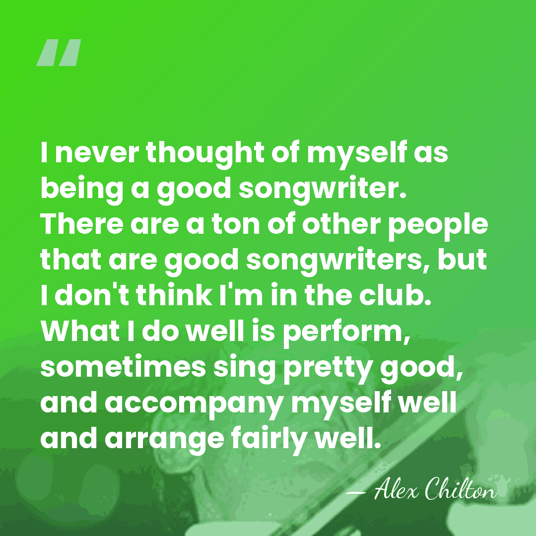 I never thought of myself as being a good songwriter. There are&hellip; - Alex Chilton
