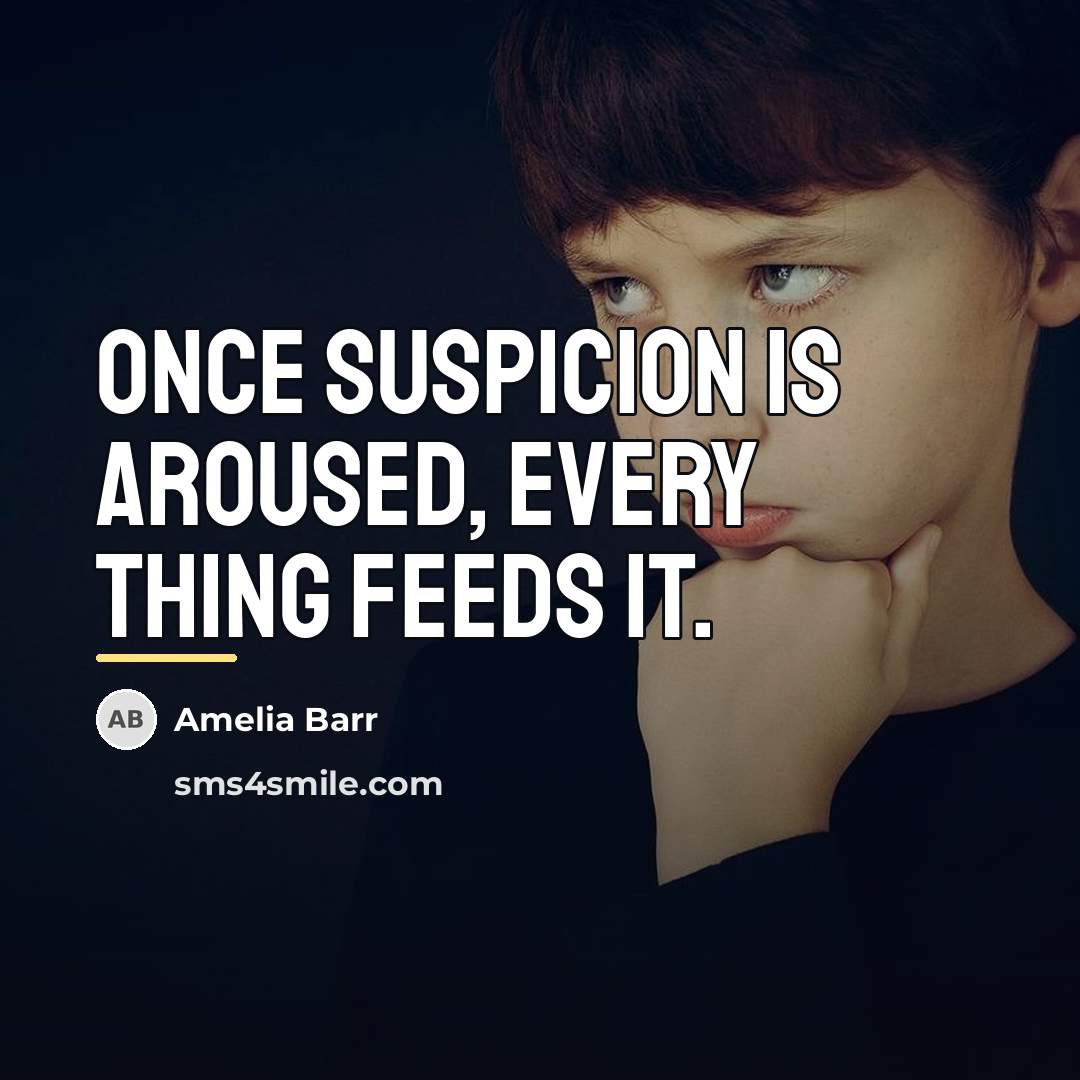 “Once suspicion is aroused, every thing feeds it.…” quote by Amelia Barr