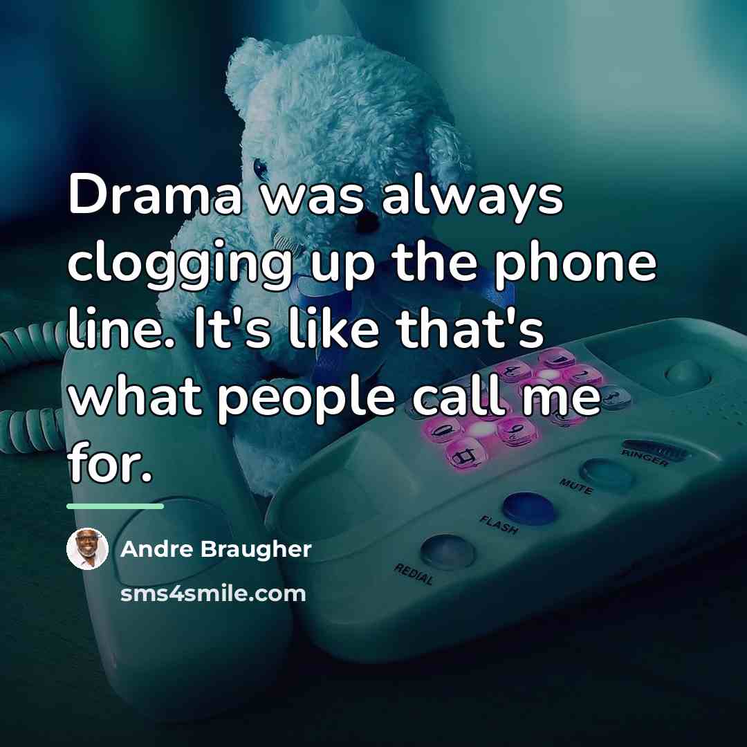 “Drama was always clogging up the phone line. It's like…” quote by Andre Braugher