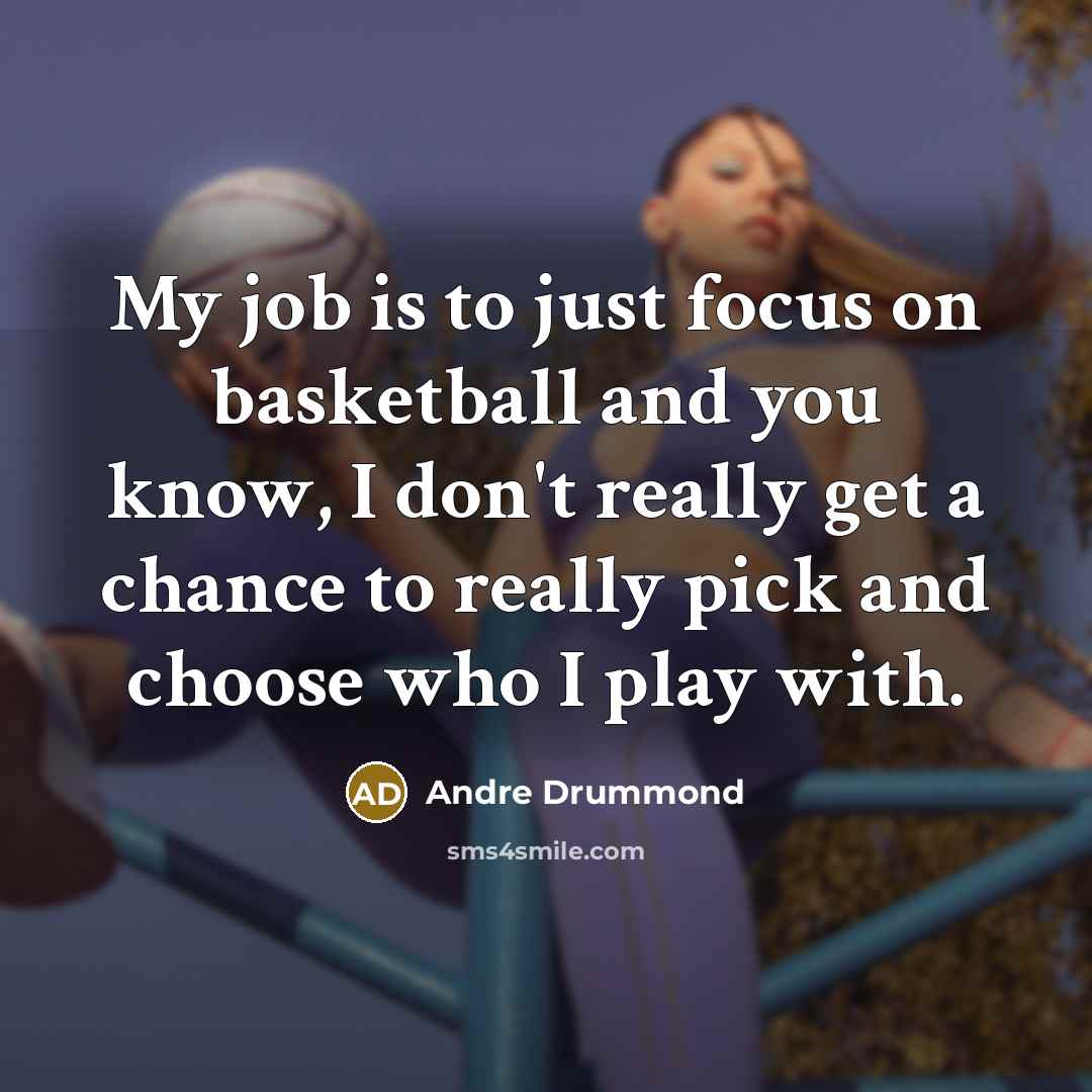 “My job is to just focus on basketball and you…” quote by Andre Drummond