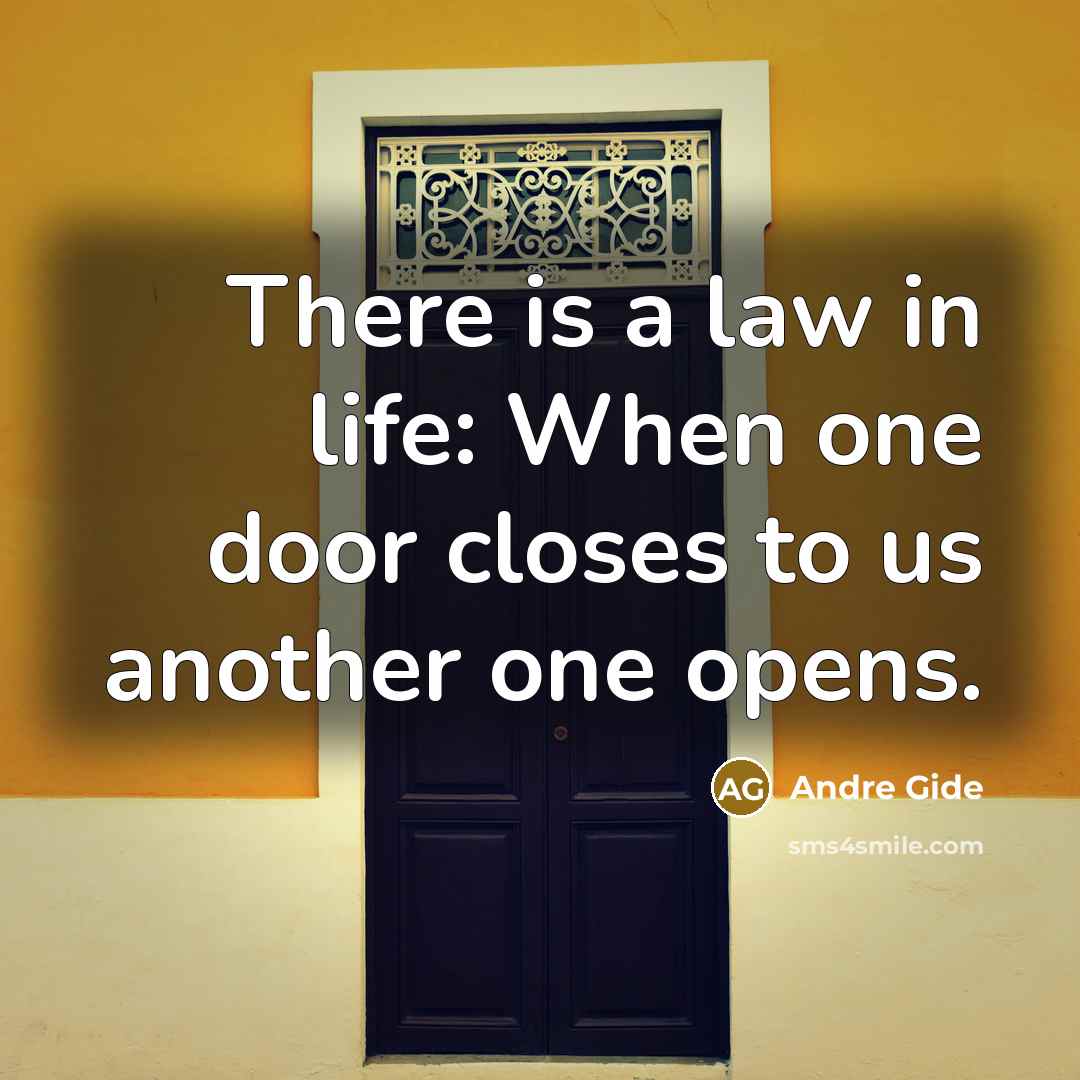 “There is a law in life: When one door closes to us another one opens.” quote by Andre Gide