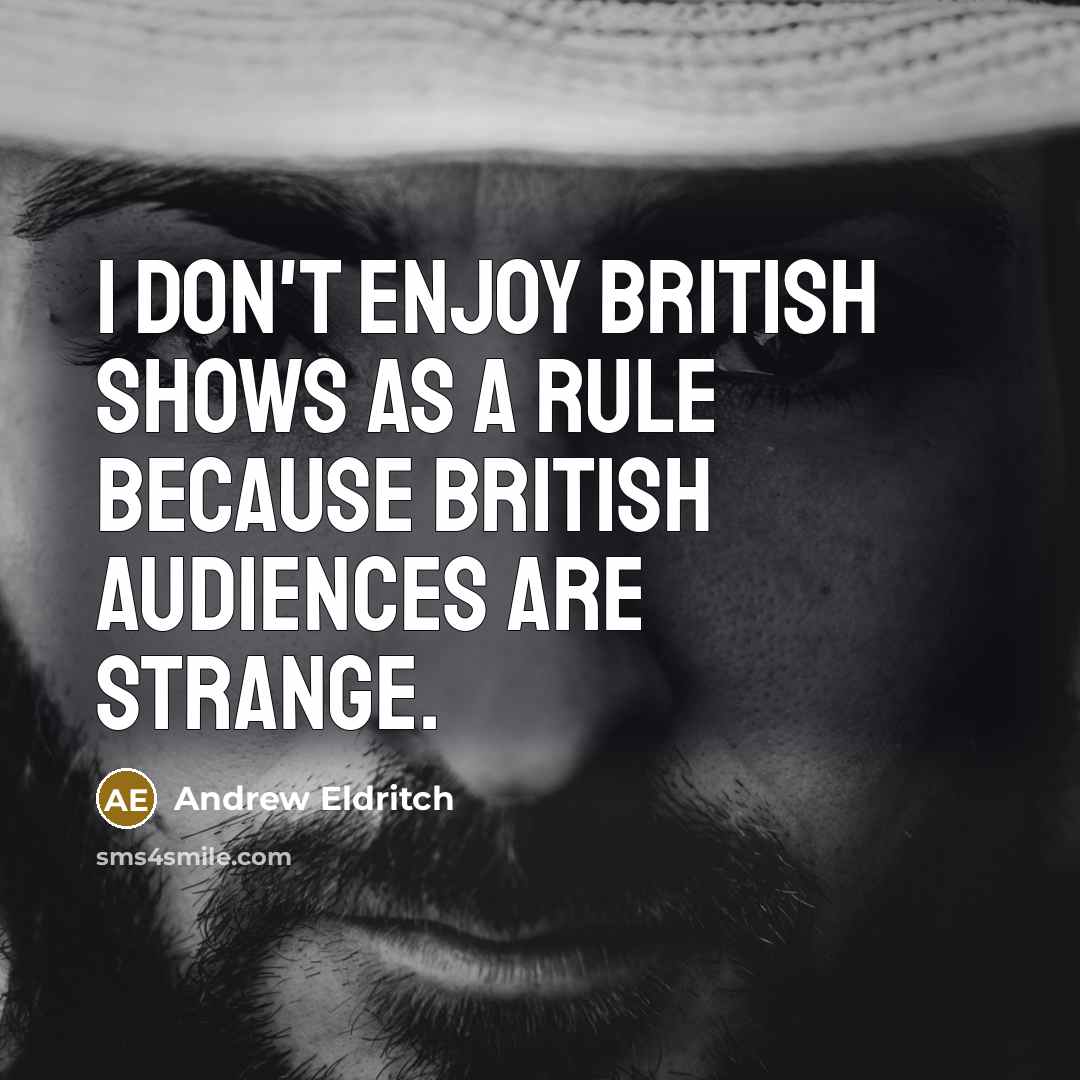 “I don't enjoy British shows as a rule because British…” quote by Andrew Eldritch