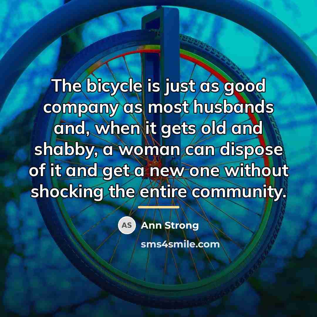 “The bicycle is just as good company as most husbands…” quote by Ann Strong
