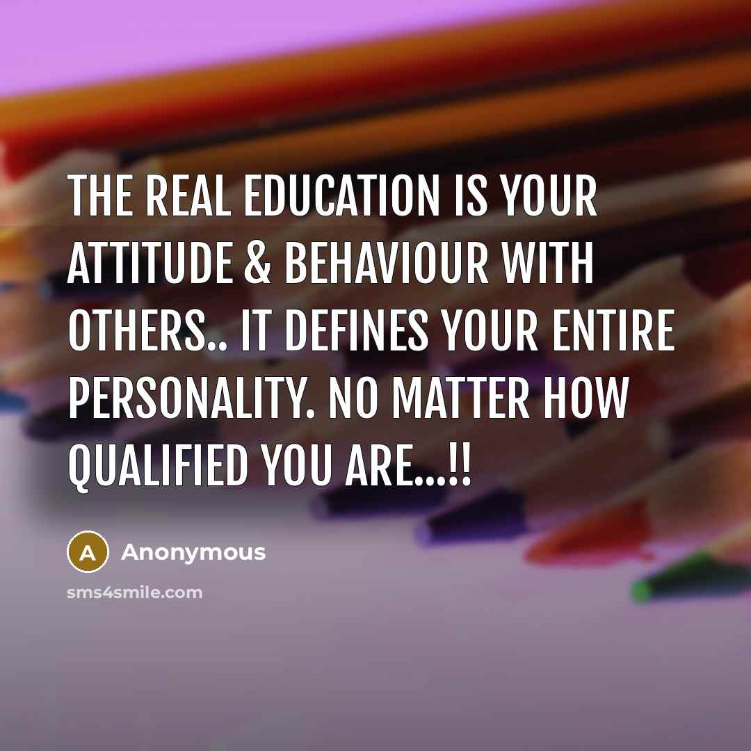 “The real education is your attitude & behaviour with others..…” quote by Anonymous