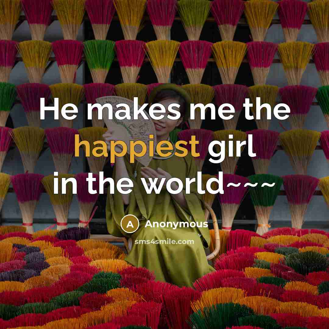 “He makes me the happiest girl in the world~~~” quote by Anonymous