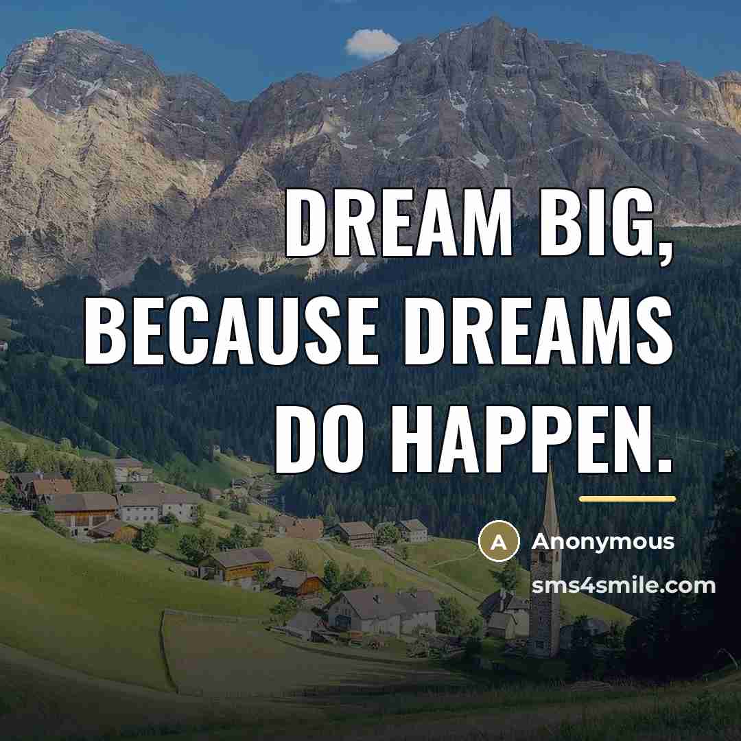 “Dream big, because dreams do happen.…” quote by Anonymous