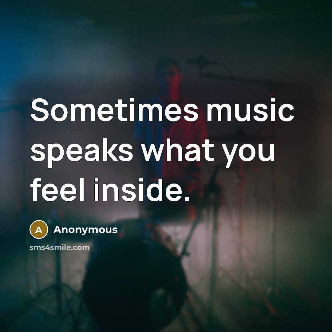 “Sometimes music speaks what you feel inside.…” quote by Anonymous