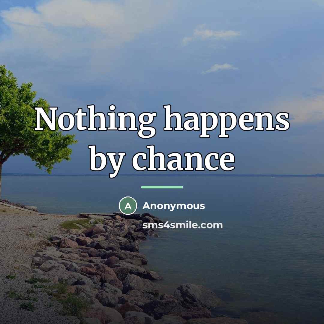 “Nothing happens by chance…” quote by Anonymous