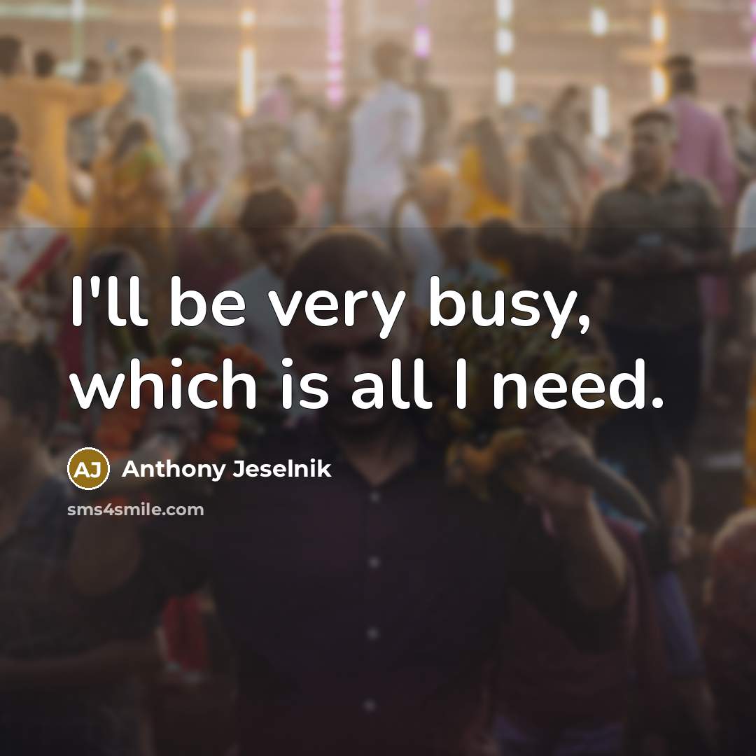 “I'll be very busy, which is all I need.…” quote by Anthony Jeselnik