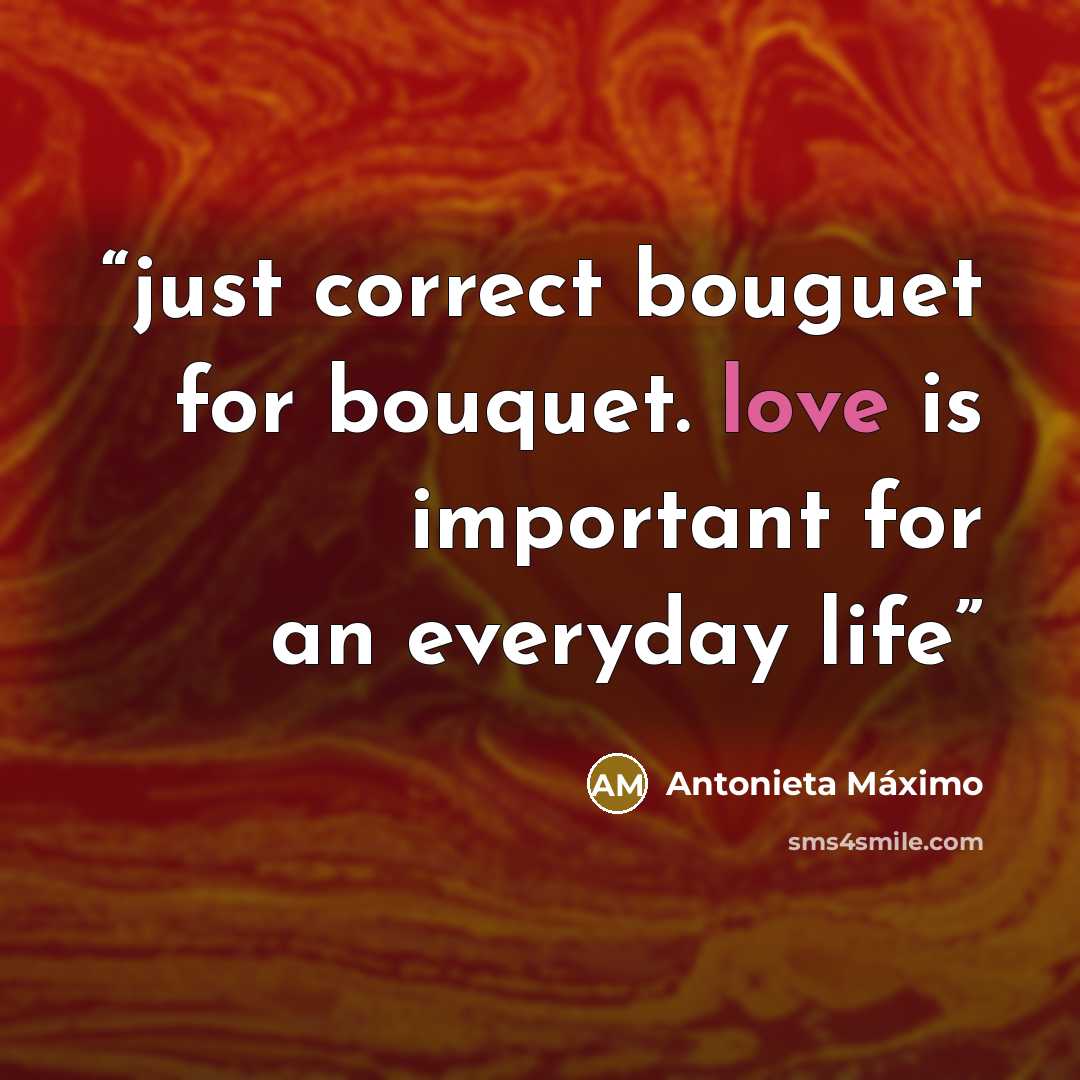 “just correct bouguet for bouquet. love is important for an everyday life” quote by Antonieta Máximo