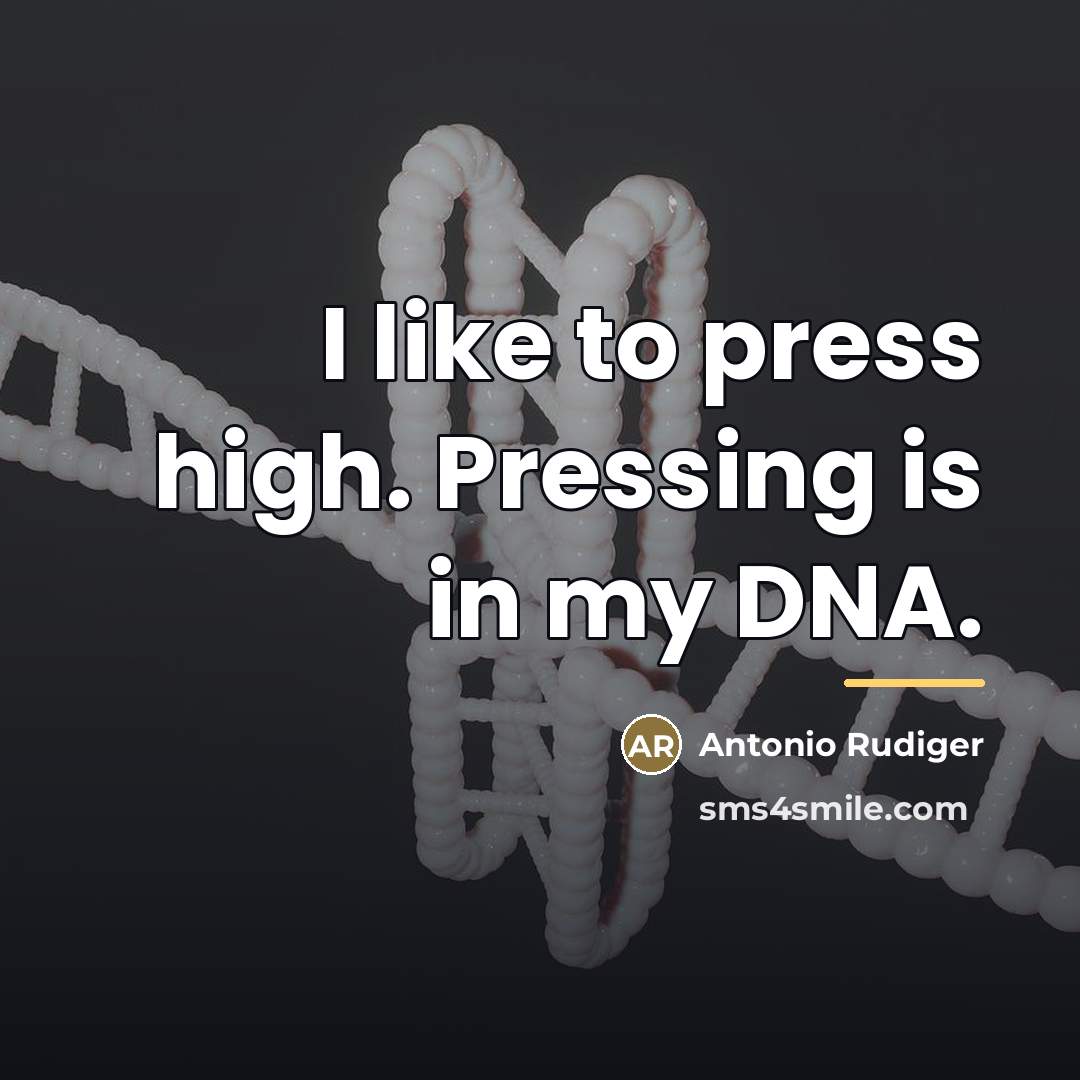 “I like to press high. Pressing is in my DNA.…” quote by Antonio Rudiger