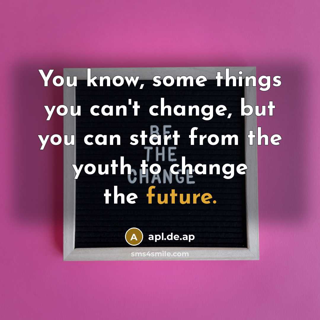 “You know, some things you can't change, but you can…” quote by apl.de.ap