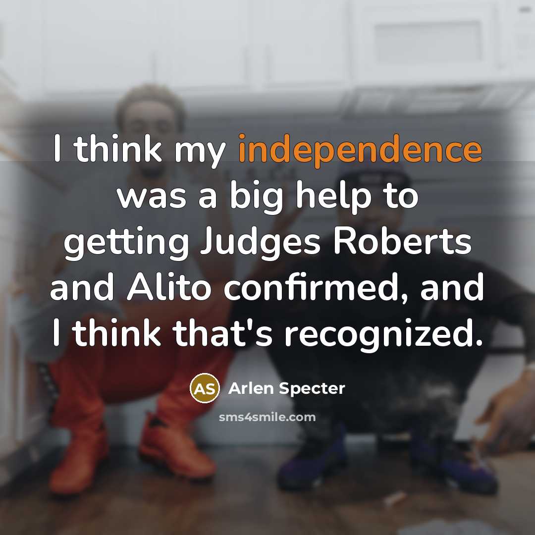 “I think my independence was a big help to getting…” quote by Arlen Specter