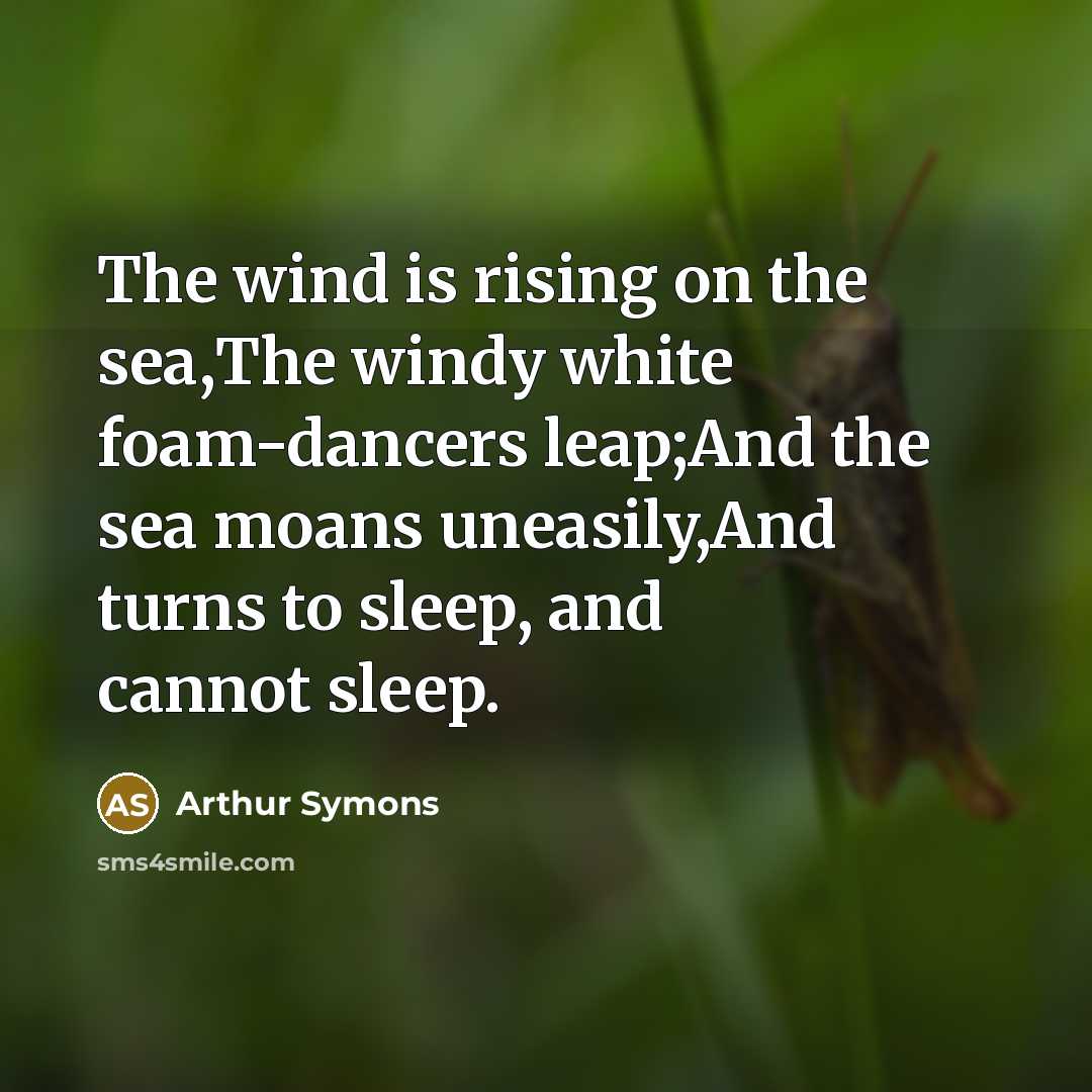 “The wind is rising on the sea,The windy white foam-dancers…” quote by Arthur Symons