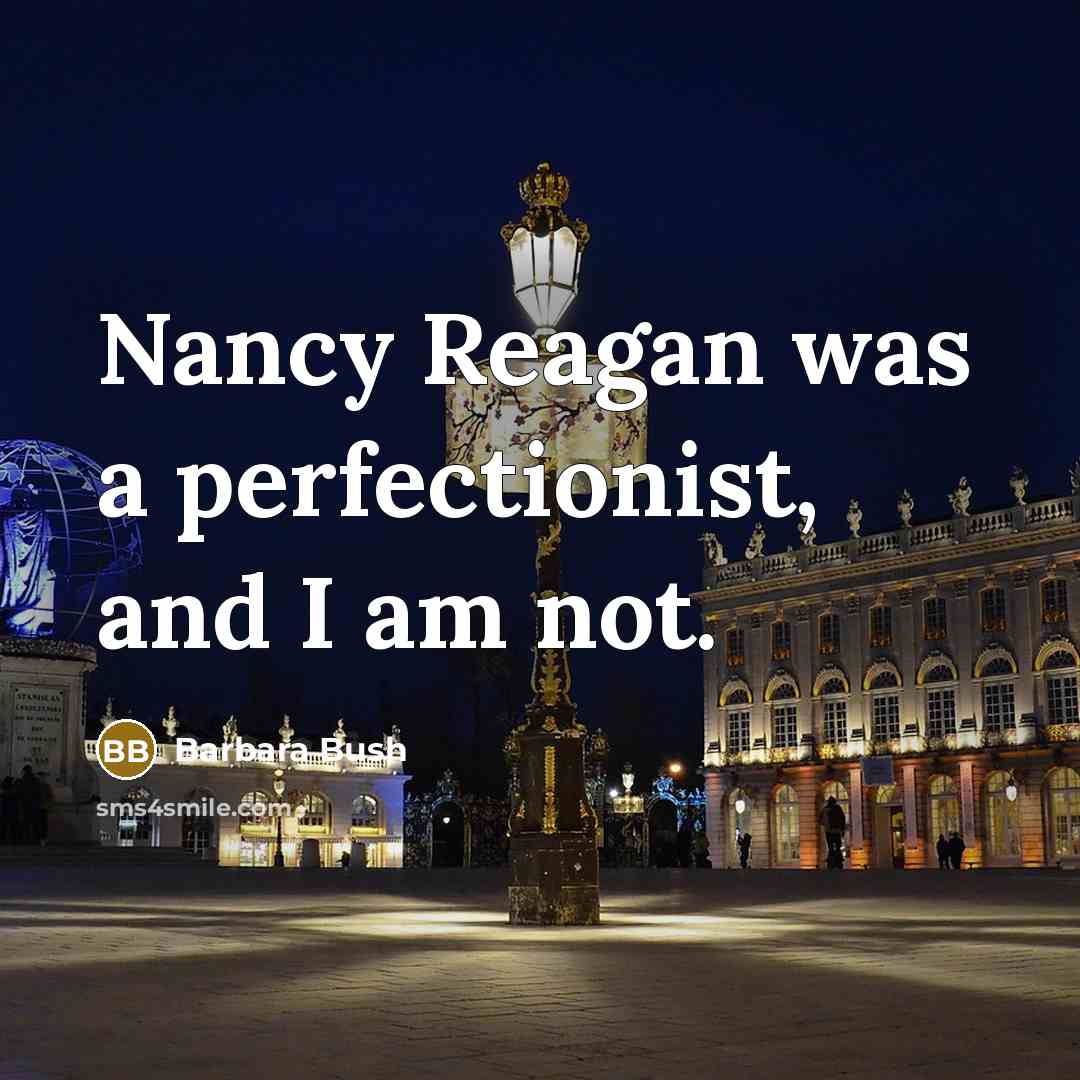 “Nancy Reagan was a perfectionist, and I am not.…” quote by Barbara Bush
