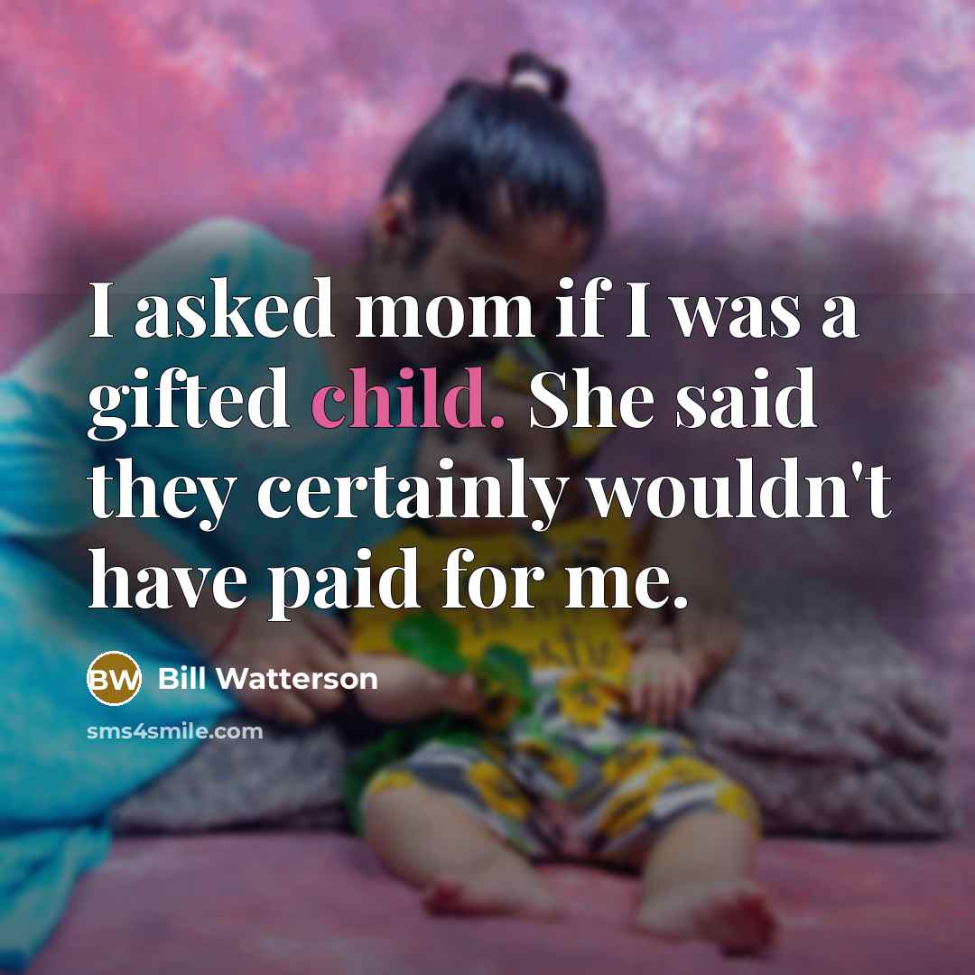 “I asked mom if I was a gifted child. She…” quote by Bill Watterson