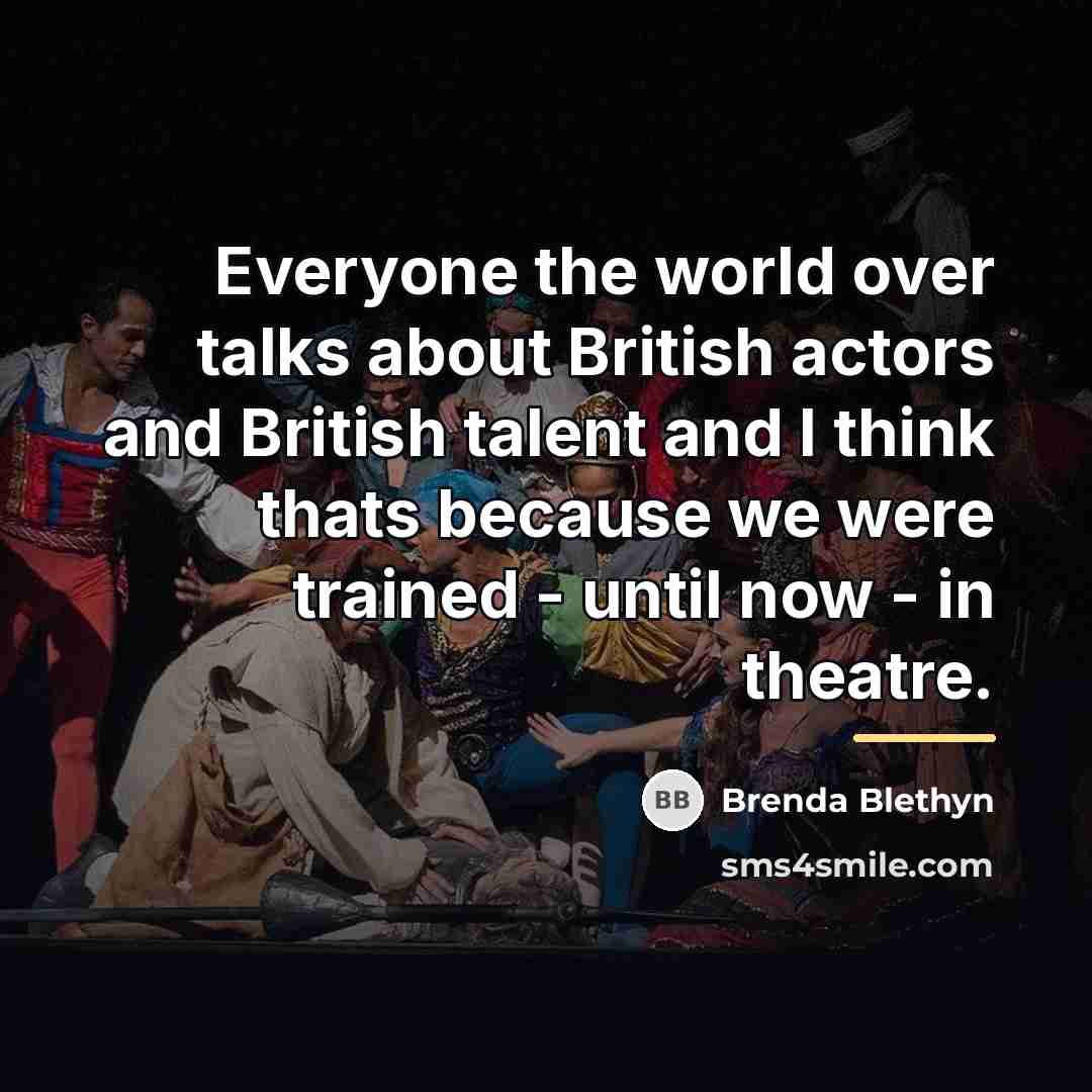 “Everyone the world over talks about British actors and British…” quote by Brenda Blethyn