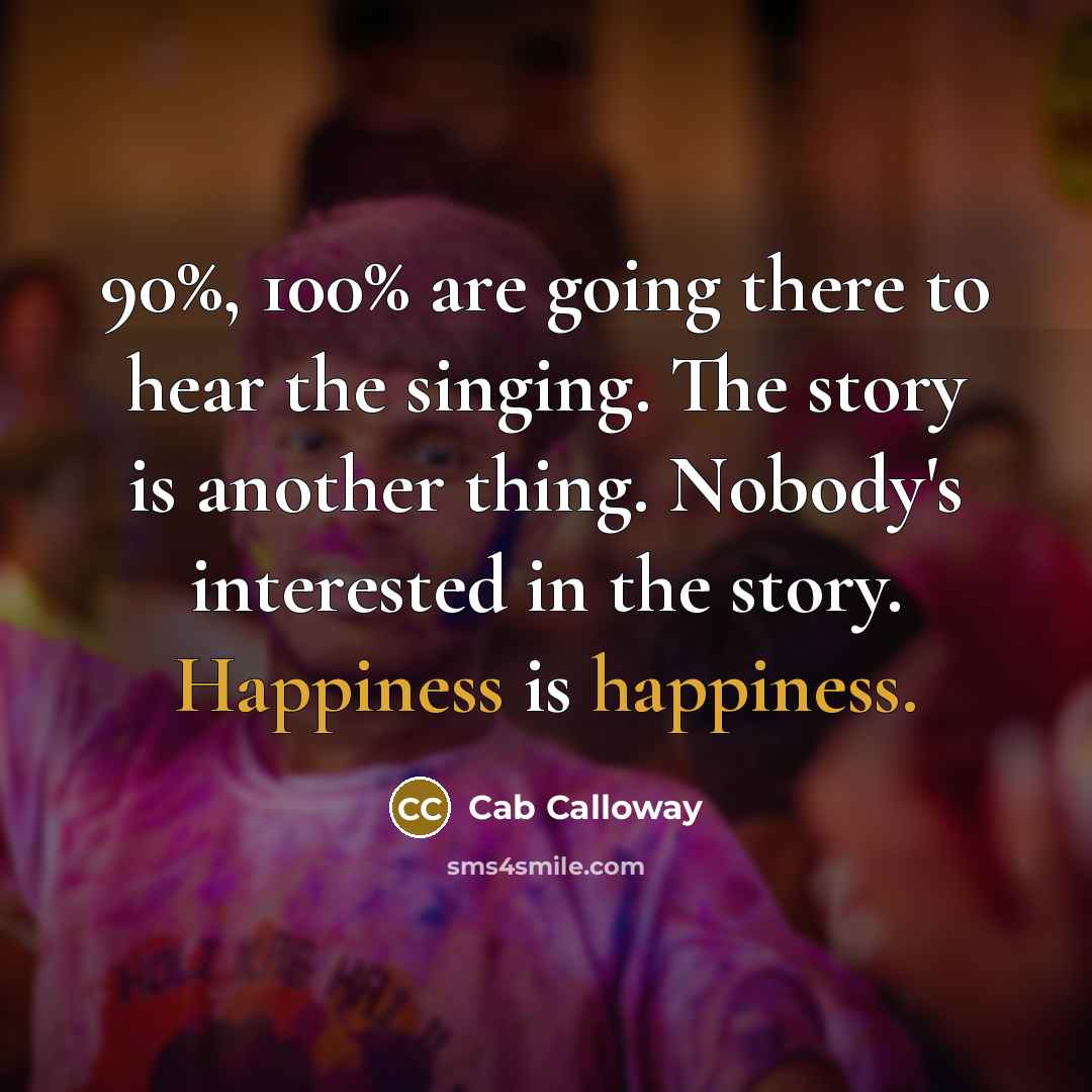 “90%, 100% are going there to hear the singing. The…” quote by Cab Calloway