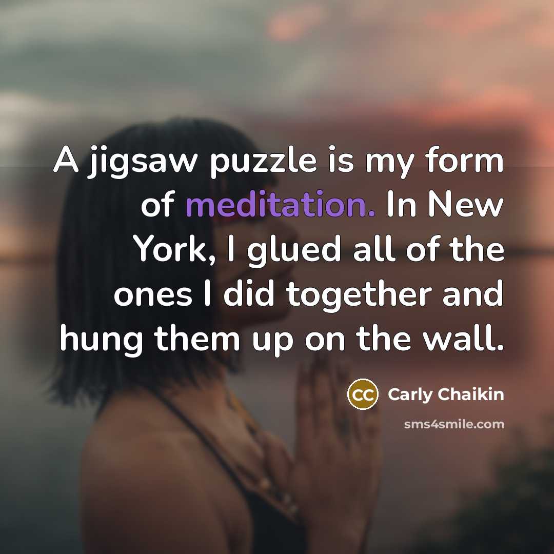 “A jigsaw puzzle is my form of meditation. In New…” quote by Carly Chaikin