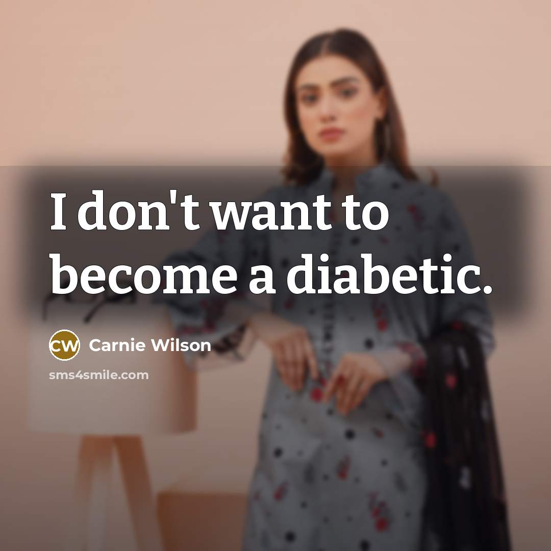 “I don't want to become a diabetic.…” quote by Carnie Wilson