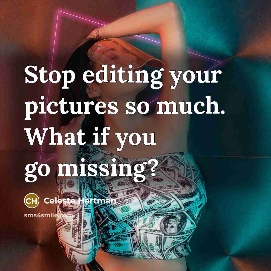 “Stop editing your pictures so much. What if you go missing?” quote by Celeste Hartman