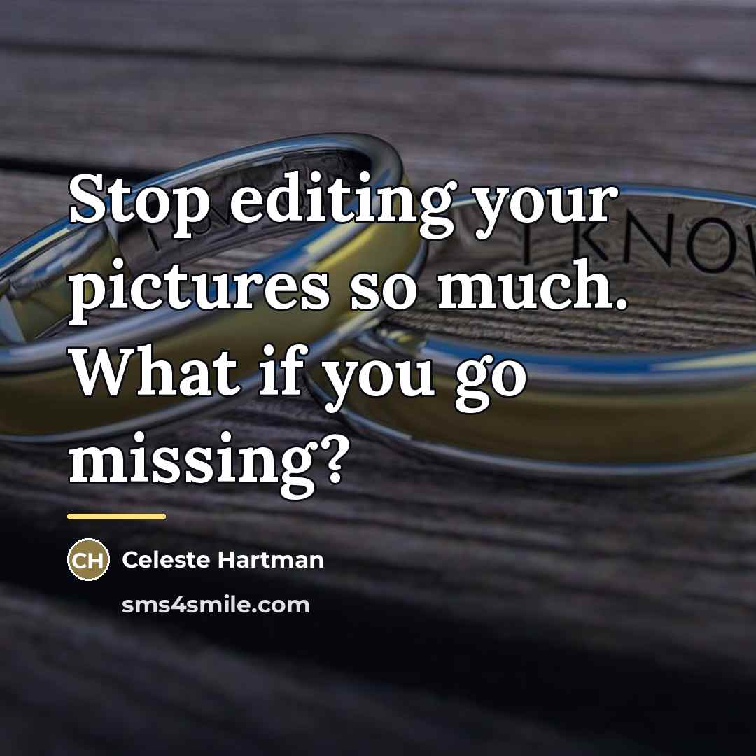 “Stop editing your pictures so much. What if you go…” quote by Celeste Hartman