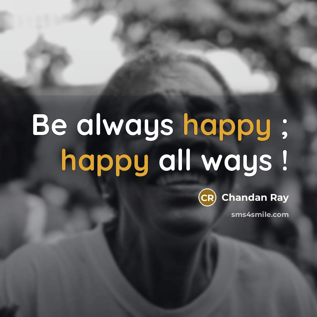 “Be always happy ; happy all ways !…” quote by Chandan Ray