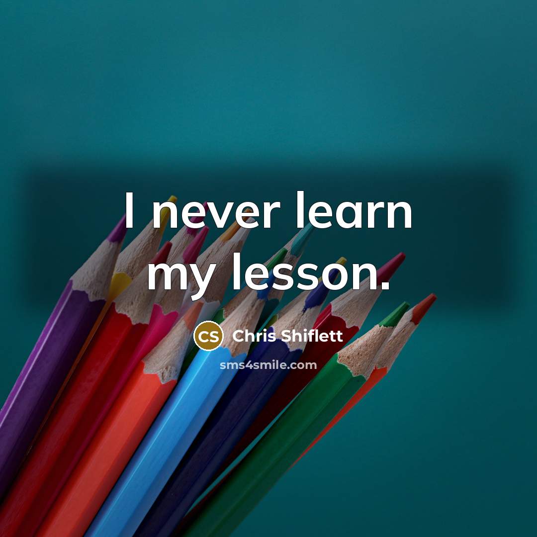 “I never learn my lesson.…” quote by Chris Shiflett
