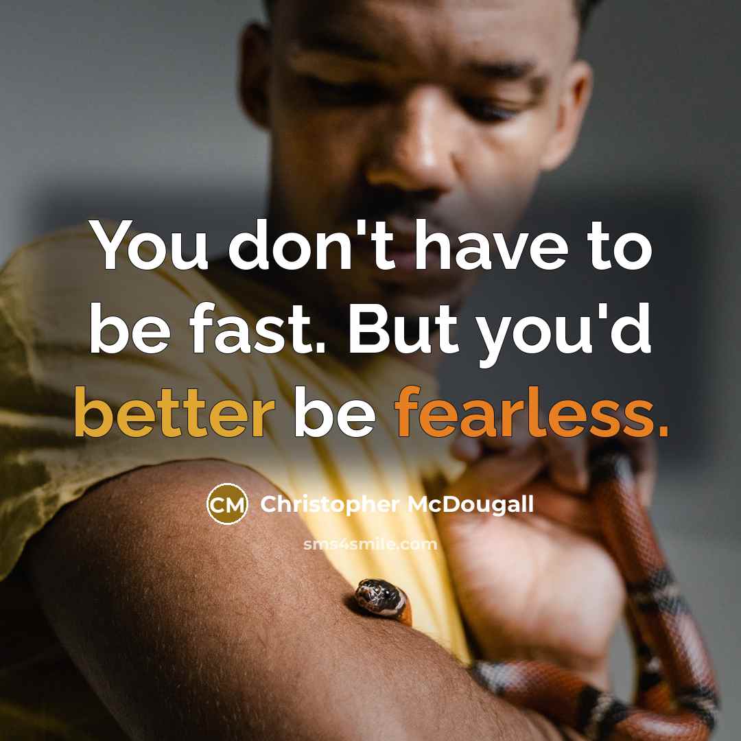 “You don't have to be fast. But you'd better be fearless.” quote by Christopher McDougall