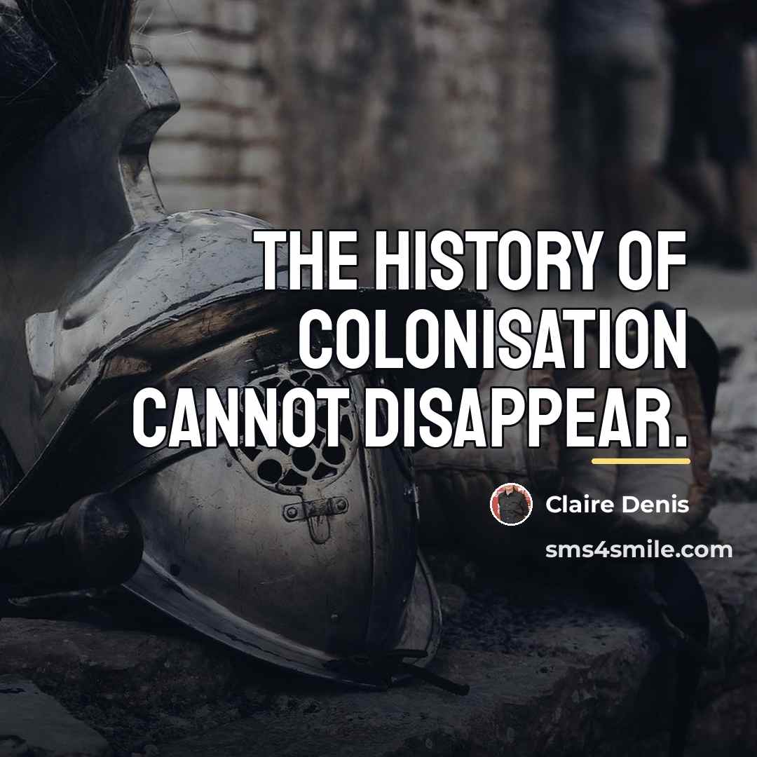 “The history of colonisation cannot disappear.…” quote by Claire Denis