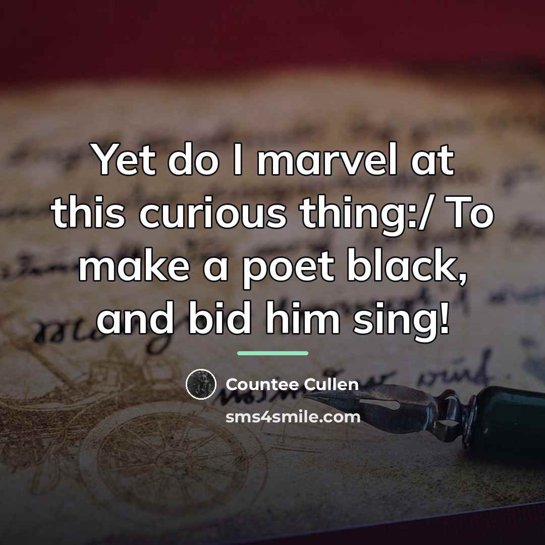 “Yet do I marvel at this curious thing:/ To make…” quote by Countee Cullen