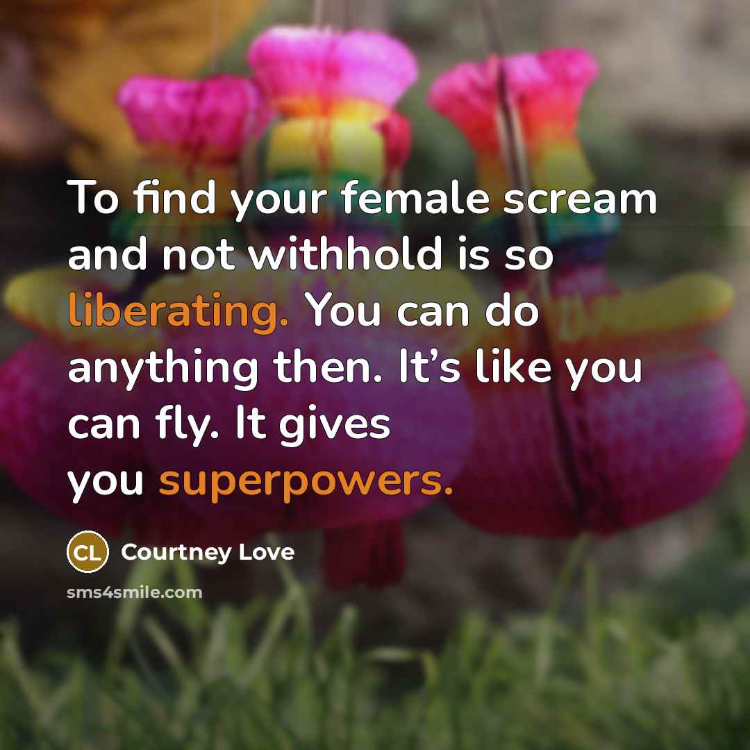 “To find your female scream and not withhold is so…” quote by Courtney Love