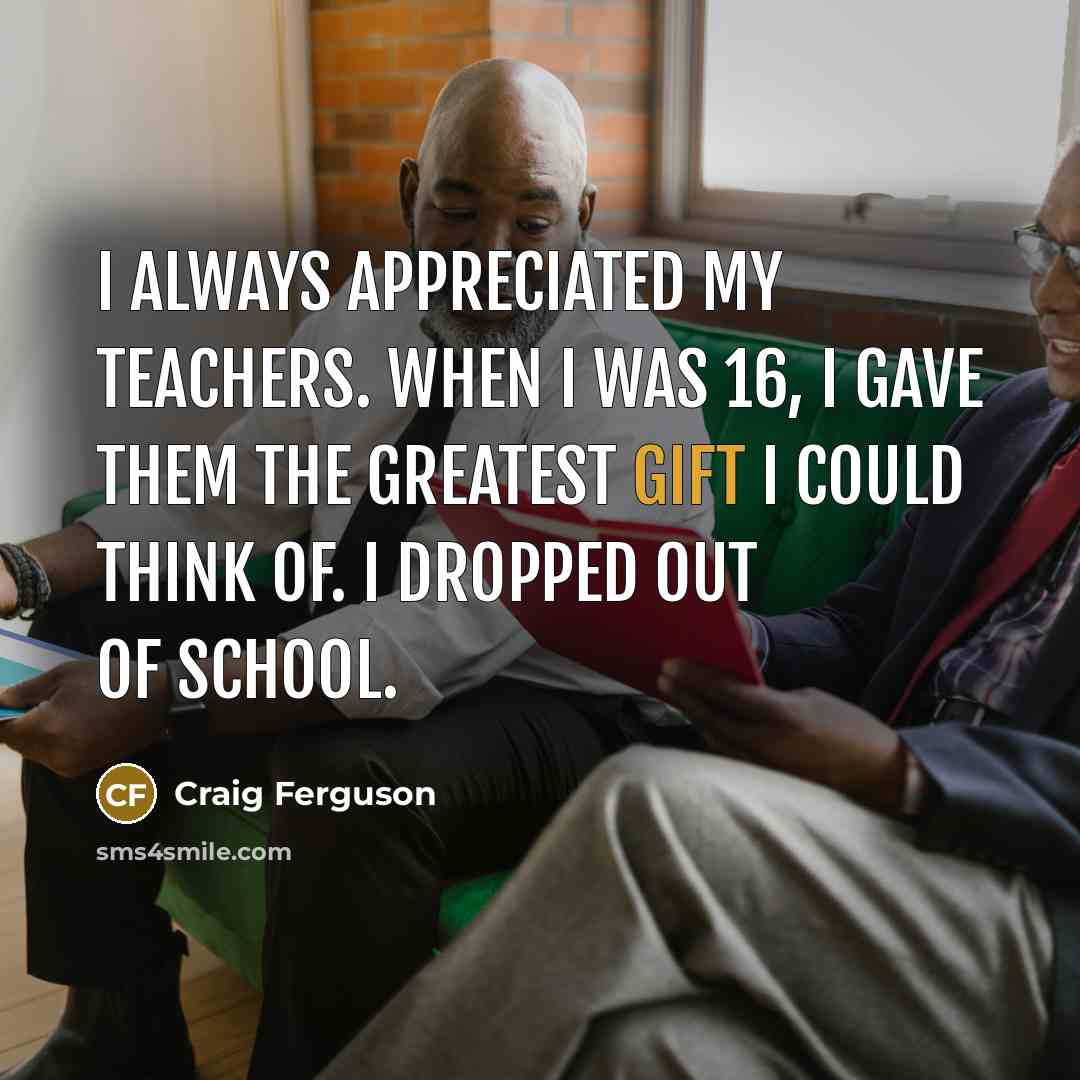 “I always appreciated my teachers. When I was 16, I…” quote by Craig Ferguson