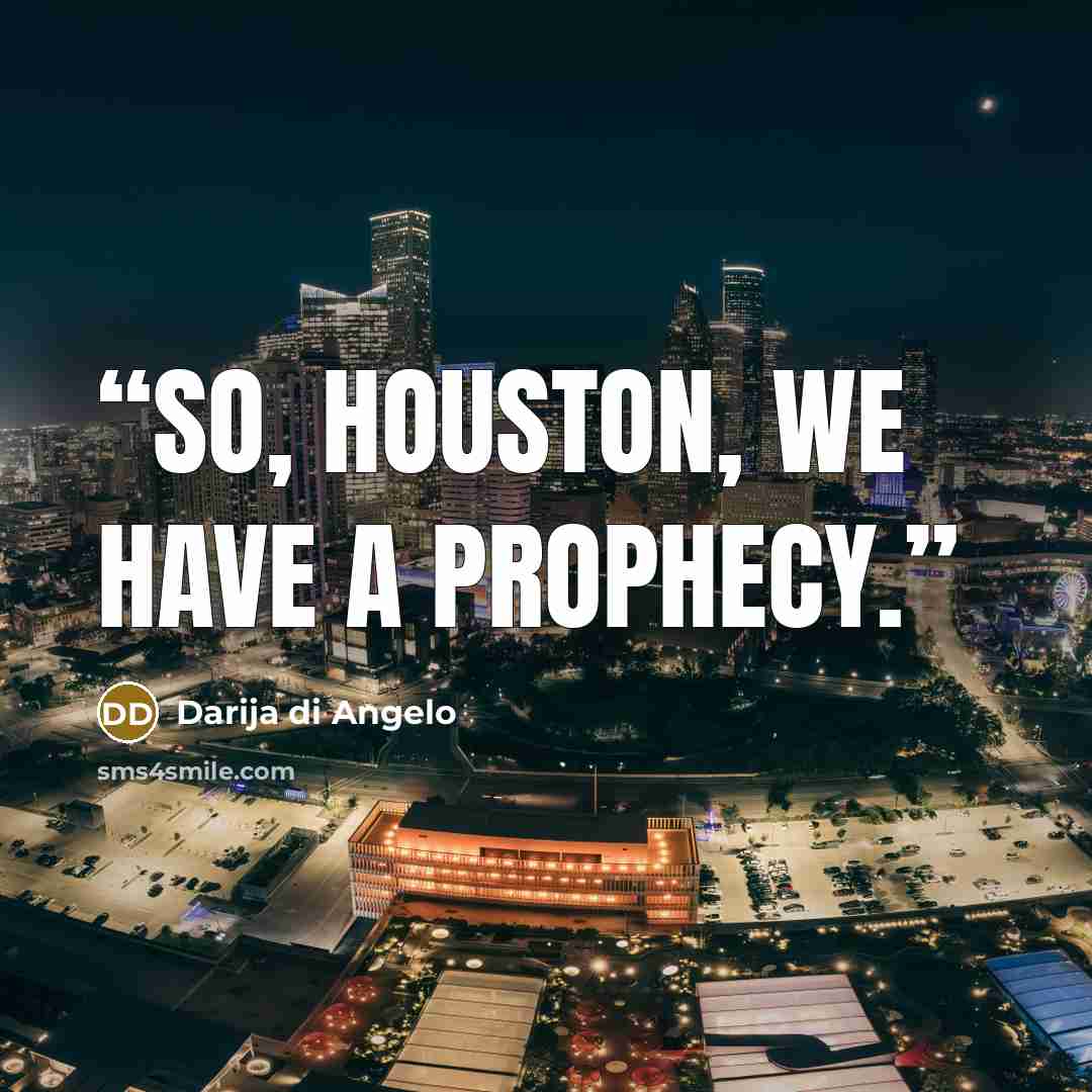 “So, Houston, we have a prophecy.” quote by Darija di Angelo
