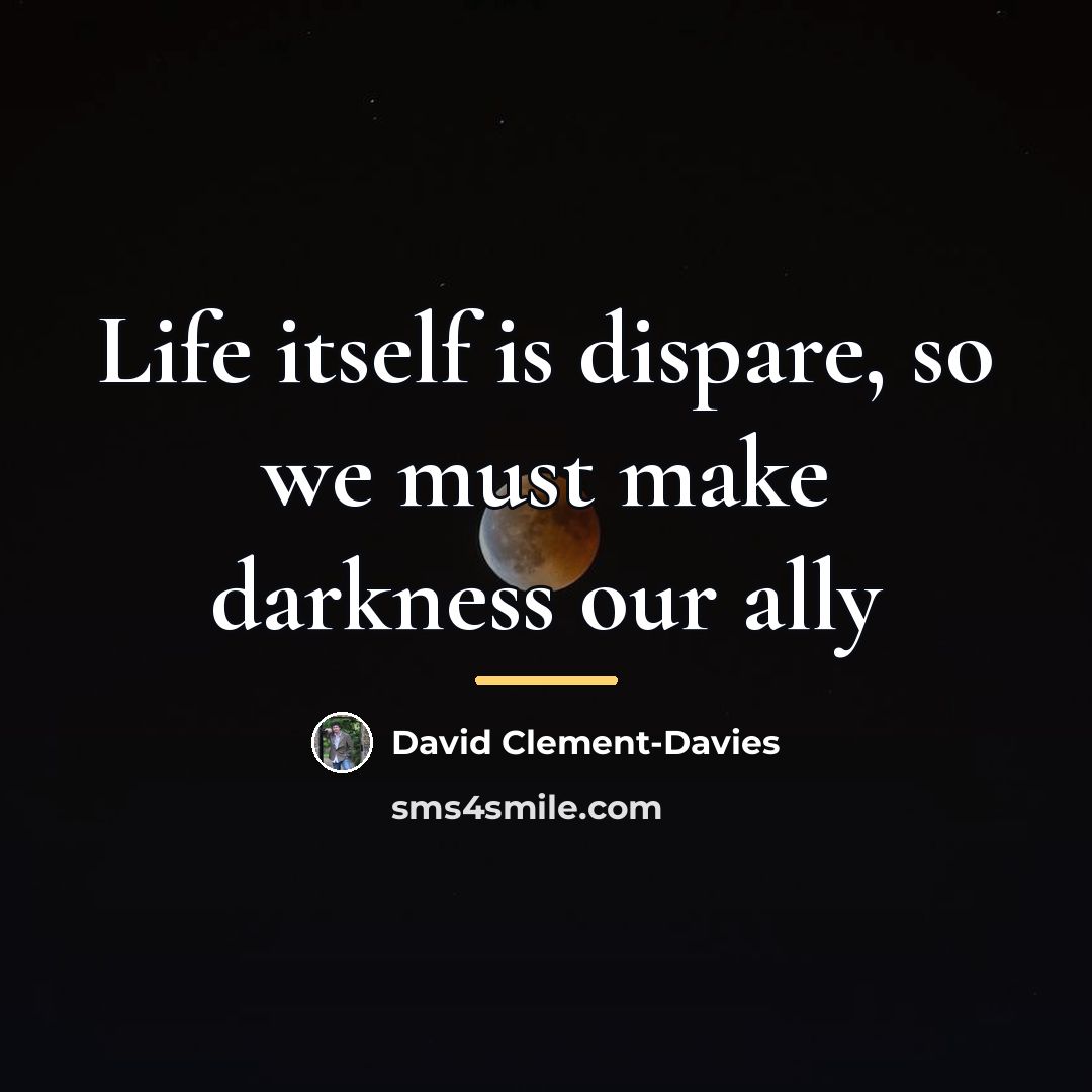 “Life itself is dispare, so we must make darkness our…” quote by David Clement-Davies