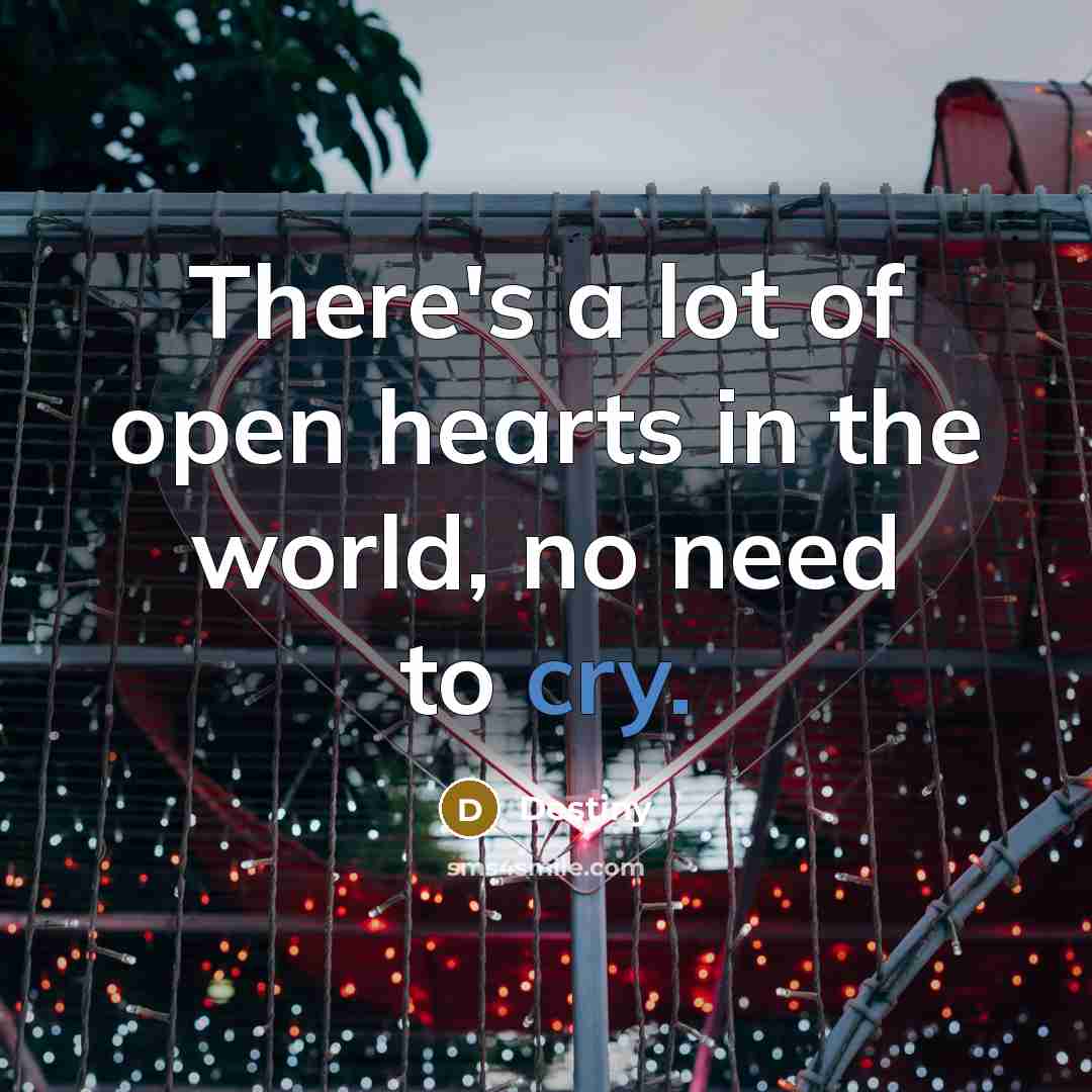 “There's a lot of open hearts in the world, no…” quote by Destiny