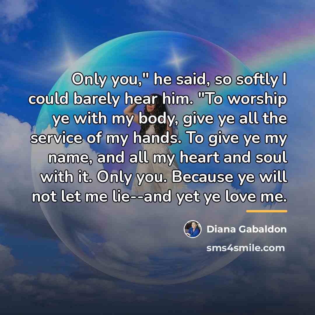 “Only you," he said, so softly I could barely hear…” quote by Diana Gabaldon
