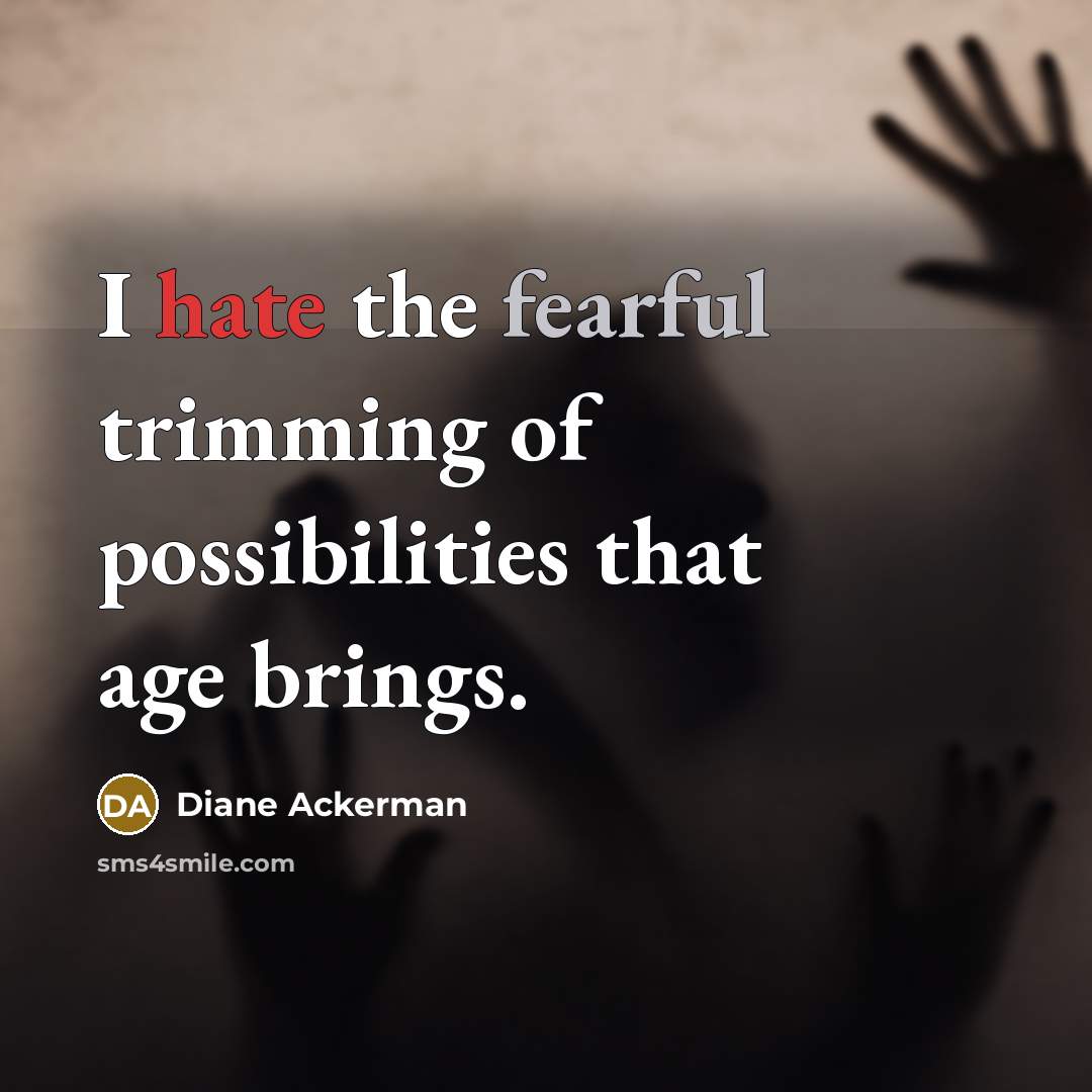 “I hate the fearful trimming of possibilities that age brings.…” quote by Diane Ackerman