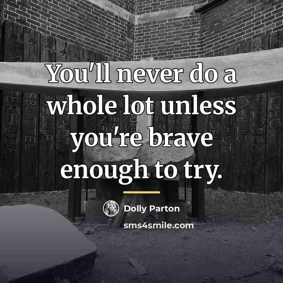“You'll never do a whole lot unless you're brave enough…” quote by Dolly Parton