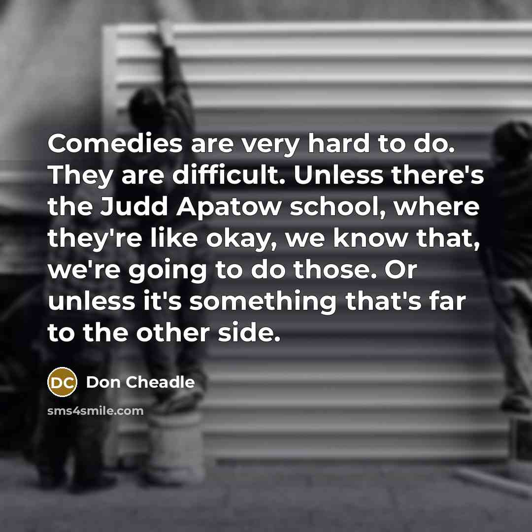 “Comedies are very hard to do. They are difficult. Unless…” quote by Don Cheadle