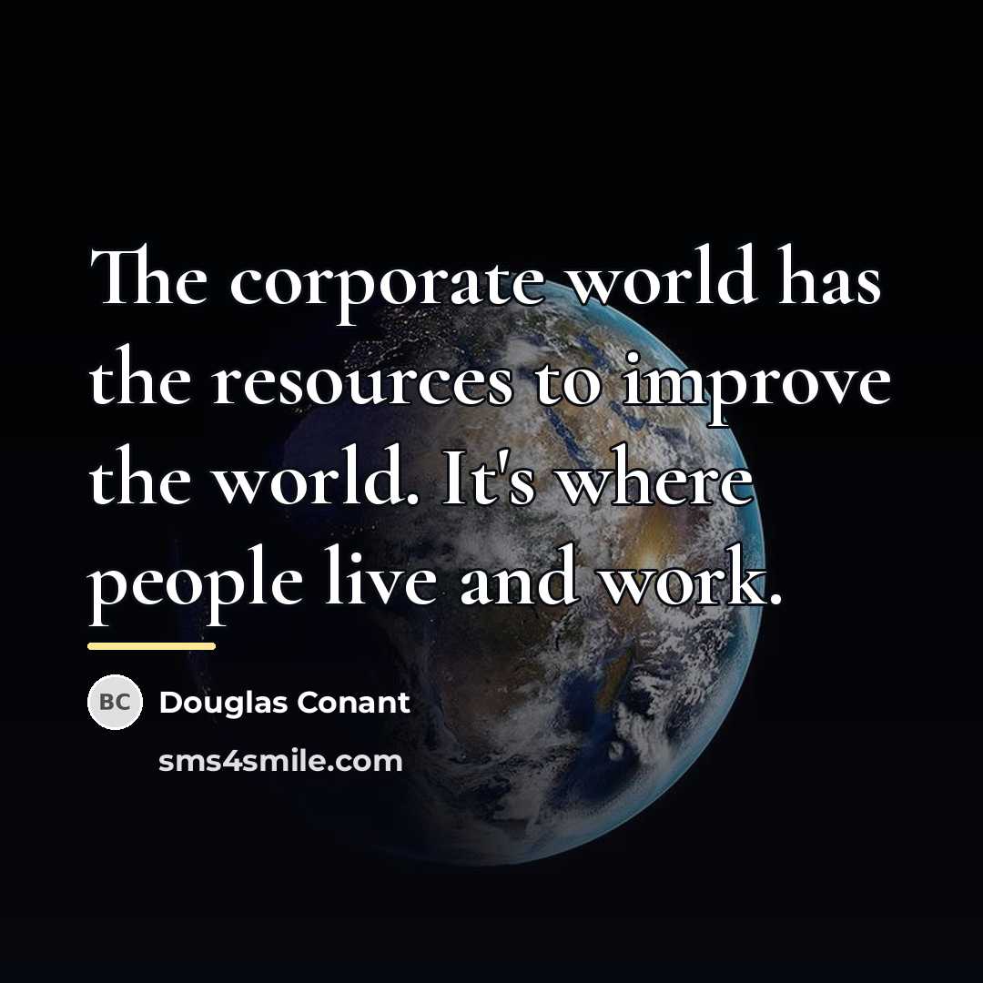 “The corporate world has the resources to improve the world.…” quote by Douglas Conant
