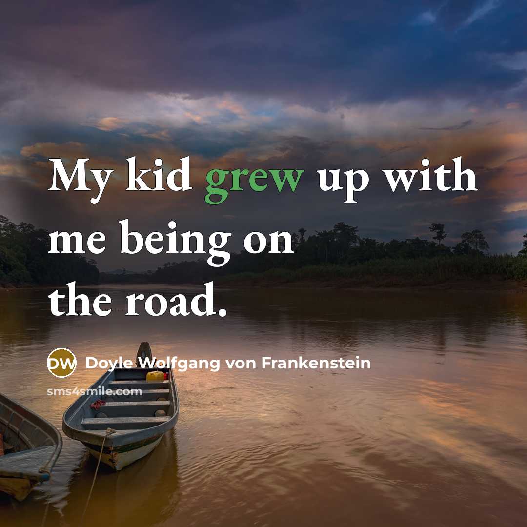 “My kid grew up with me being on the road.…” quote by Doyle Wolfgang von Frankenstein